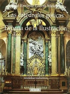 CATEDRALES GOTICAS EN LA ESPAÑA DE LA ILUSTRACION, LAS | 9788474906455 | GARCIA MELERO, JOSE ENRIQUE