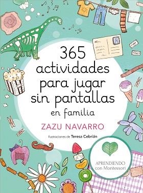 365 ACTIVIDADES PARA JUGAR SIN PANTALLAS EN FAMILIA | 9788417773014 | NAVARRO, ZAZU / CEBRIÁN, TERESA / APRENDIENDO CON MONTESSORI,