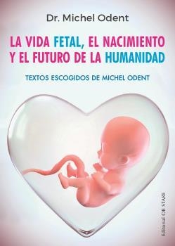 VIDA FETAL, EL NACIMIENTO Y EL FUTURO DE LA HUMANIDAD | 9788494982705 | ODENT, DR. MICHEL