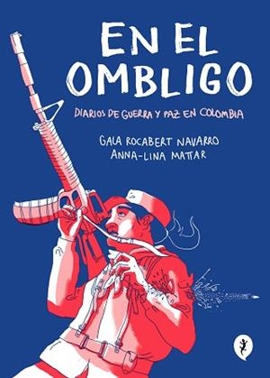 EN EL OMBLIGO. DIARIOS DE GUERRA Y PAZ EN COLOMBIA | 9788418347474 | LINA MATTAR, ANNA / ROCABERT NAVARRO, GALA