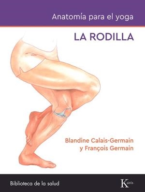 ANATOMÍA PARA EL YOGA: LA RODILLA. | 9788411212434 | CALAIS-GERMAIN, BLANDINE / GERMAIN, FRANÇOIS