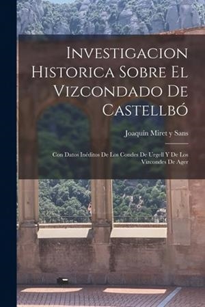 INVESTIGACION HISTORICA SOBRE EL VIZCONDADO DE CASTELLBÓ ; CON DATOS INÉDITOS DE | 9781016754040