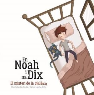 NOAH I NA DIX, EL MISTERI DE LA DISLÈXIA | 9788496199262 | LLECHA JOFRE, CARLOS / SEBASTIA COSTA, KIKO