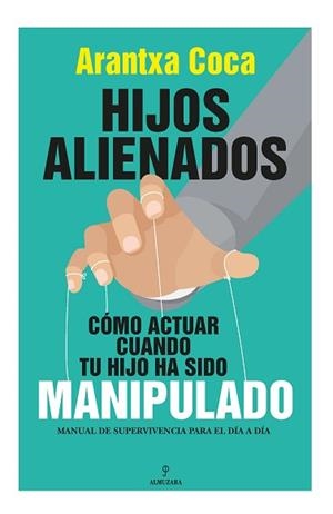 HIJOS ALIENADOS. CÓMO ACTUAR CUANDO TU HIJO HA SIDO MANIPULADO | 9788418709647 | ARANTXA COCA VILA