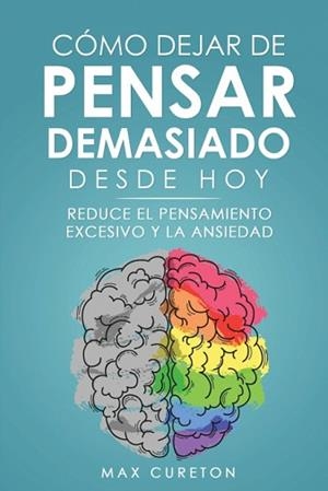 CÓMO DEJAR DE PENSAR DEMASIADO DESDE HOY | 9781960395207 | MAX CURETON