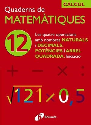 12 LES QUATRE OPERACIONS AMB NOMBRES NATURALS I DECIMALS POTÈNCIES I ARREL QUADR | 9788483044759 | SOUSA MARTÍN, ISMAEL / RECLUSA GLUCK, FERNANDO / NAGORE RUIZ, ÁNGEL / PASTOR DE LUIS, JESÚS / ESPARZ