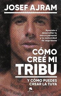 CÓMO CREÉ MI TRIBU Y CÓMO PUEDES CREAR LA TUYA | 9788413443850 | AJRAM, JOSEF