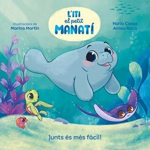 ITI, EL PETIT MANATÍ - JUNTS ÉS MÉS FÀCIL! | 9788448870645 | CASAS (@NURIACASASC), NURIA / ROCA SANTACANA, ARNAU