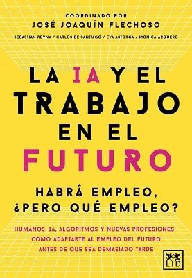 IA Y EL TRABAJO EN EL FUTURO | 9788410221666 | JOSÉ JOAQUÍN FLECHOSO (COORD.) / CARLOS ALBERTO DE SANTIAGO GILA / EVA ASTORGA VICTORIA / MÓNICA ARQ