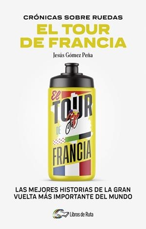 CRONICAS SOBRE RUEDAS: EL TOUR DE FRANCIA | 9788412905731 | JESÚS GÓMEZ PEÑA
