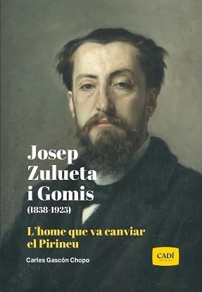 JOSEP ZULUETA I GOMIS 1858-1925 HOME QUE VA CANVIAR EL PIRINEU | 9791399088809 | GASCON CHOPO, CARLES