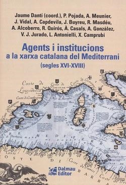 AGENTS I INSTITUCIONS A LA XARXA CATALANA DEL MEDITERRANI (SEGLES XVI-XVIII) | 9788423209156 | DANTÍ I RIU, JAUME / POJADA, PATRICI / MEUNIER, AURIEN / VIDAL BONAVILA, JUDIT / CAPDEVILA MUNTADAS,