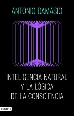 INTELIGENCIA NATURAL Y LA LÓGICA DE LA CONSCIENCIA | 9788423368730 | DAMASIO, ANTONIO