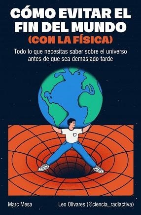 CÓMO EVITAR EL FIN DEL MUNDO (CON LA FÍSICA) | 9788466682923 | MESA, MARC / OLIVARES (@CIENCIA_RADIACTIVA), LEO