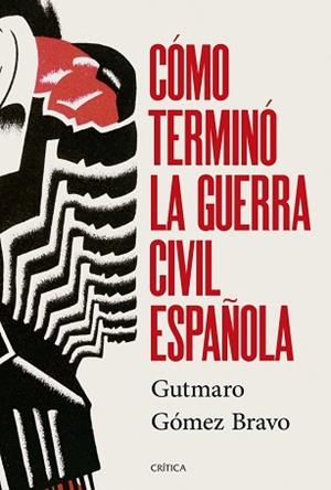 CÓMO TERMINÓ LA GUERRA CIVIL ESPAÑOLA | 9788491998525 | GOMEZ BRAVO, GUTMARO