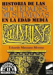 HISTORIA DE LAS SOCIEDADES MUSULMANAS EN LA EDAD M | 9788477381563 | MANZANO MORENO, EDUARDO