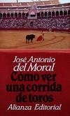 COMO VER UNA CORRIDA DE TOROS | 9788420606712 | MORAL, JOSE ANTONIO DEL