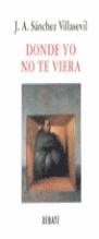 DONDE YO NO TE VIERA | 9788474448405 | SANCHEZ VILLASEVIL, JOSE ANTONIO