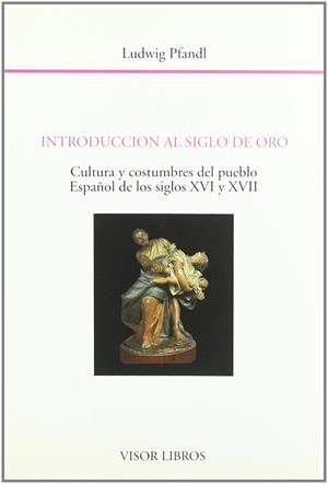 INTRODUCCION AL SIGLO DE ORO.CULTU Y COS.XVI,XVII | 9788475224787 | PFANDL, LUDWIG