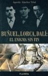 BUÑUEL,LORCA,DALI,EL ENIGMA  SIN FIN | 9788408018070 | SANCHEZ VIDAL, AGUSTIN